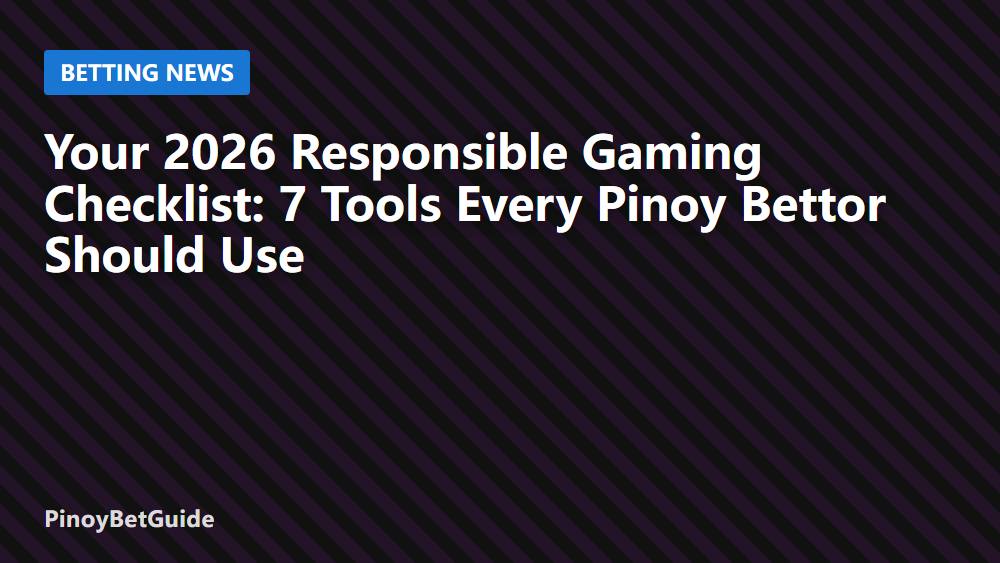 Your 2026 Responsible Gaming Checklist: 7 Tools Every Pinoy Bettor Should Use